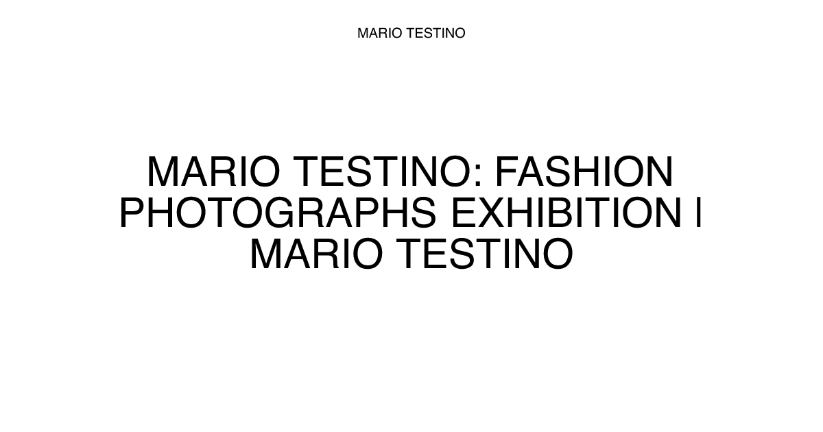 Mario Testino: Fashion Photographs Exhibition | Mario Testino